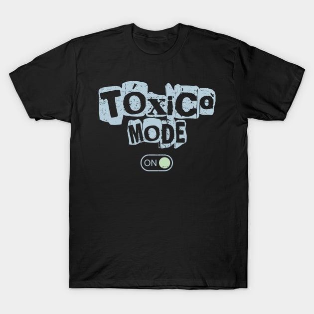 Tóxico Mode ON T-Shirt by verde